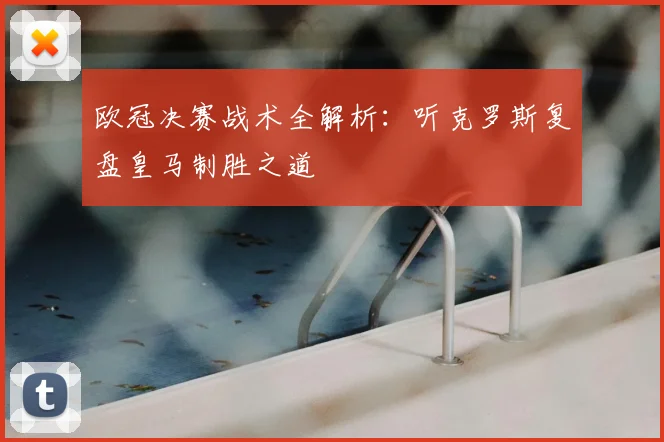 欧冠决赛战术全解析：听克罗斯复盘皇马制胜之道