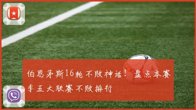 伯恩茅斯16轮不败神话！盘点本赛季五大联赛不败排行