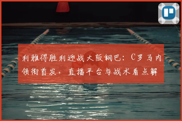 利雅得胜利迎战大阪钢巴：C罗马内领衔首发，直播平台与战术看点解析