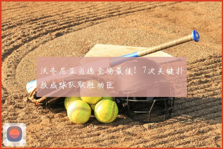 沃齐尼亚当选全场最佳！7次关键扑救成球队取胜功臣